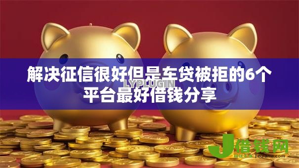解决征信很好但是车贷被拒的6个平台最好借钱分享