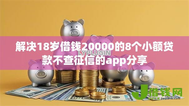 解决18岁借钱20000的8个小额贷款不查征信的app分享