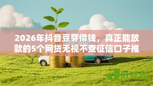 2026年抖音豆芽借钱，真正能放款的5个网贷无视不查征信口子推荐