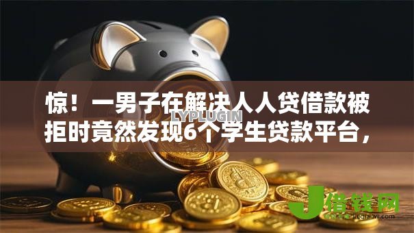 惊！一男子在解决人人贷借款被拒时竟然发现6个学生贷款平台，事后分享了出来