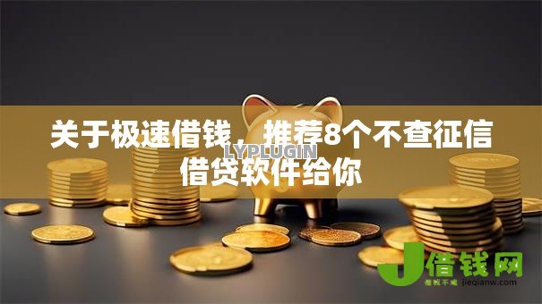 关于极速借钱,推荐8个不查征信借贷软件给你 关于极速借钱,推荐8个不查征信借贷软件给你