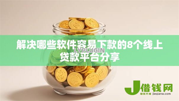 解决哪些软件容易下款的8个线上贷款平台分享