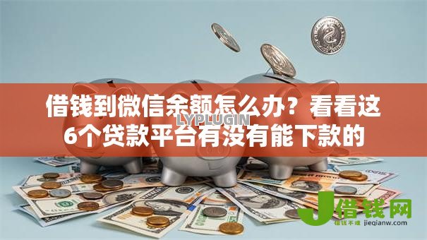 借钱到微信余额怎么办？看看这6个贷款平台有没有能下款的