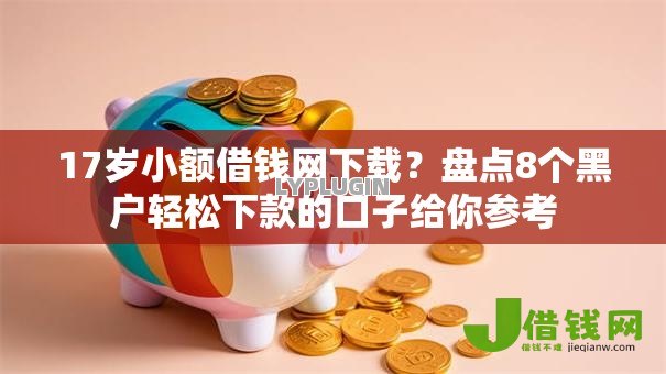 17岁小额借钱网下载？盘点8个黑户轻松下款的口子给你参考