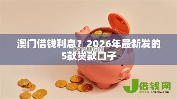 澳门借钱利息？2026年最新发的5款贷款口子