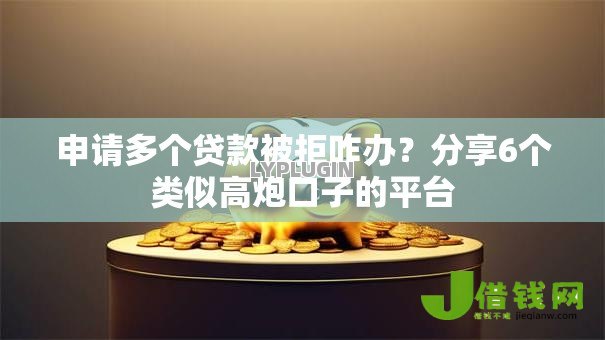 申请多个贷款被拒咋办?分享6个类似高炮口子的平台 申请多个贷款被拒咋办?分享6个类似高炮口子的平台
