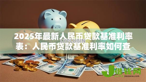 2025年最新人民币贷款基准利率表：人民币贷款基准利率如何查询