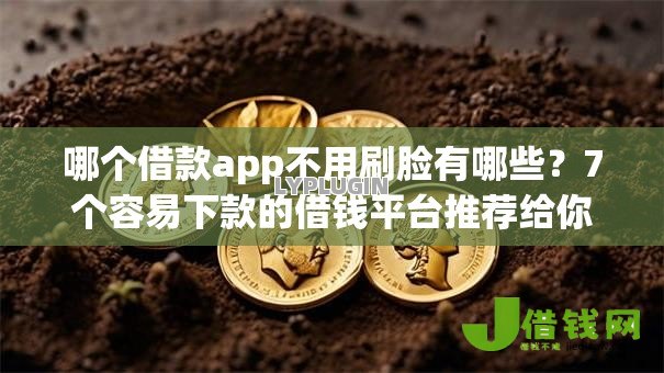 哪个借款app不用刷脸有哪些？7个容易下款的借钱平台推荐给你