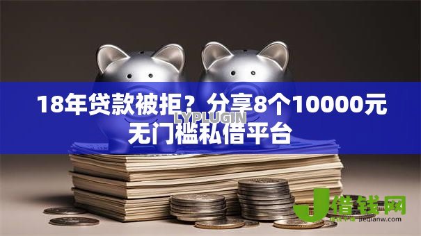 18年贷款被拒?分享8个10000元无门槛私借平台 18年贷款被拒?分享8个10000元无门槛私借平台