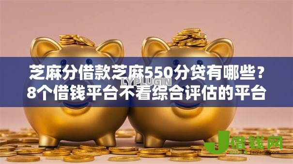 芝麻分借款芝麻550分贷有哪些?8个借钱平台不看综合评估的平台推荐给你 芝麻分借款芝麻550分贷有哪些?8个借钱平台不看综合评估的平台推荐给你