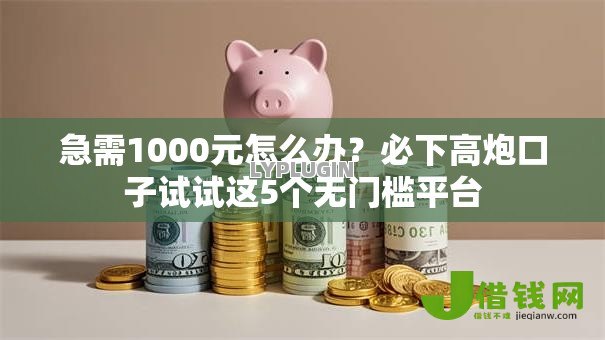 急需1000元怎么办？必下高炮口子试试这5个无门槛平台
