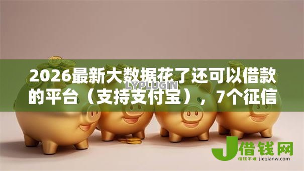 2026最新大数据花了还可以借款的平台(支持支付宝),7个征信花居然都下款了的口子无私分享 2026最新大数据花了还可以借款的平台(支持支付宝),7个征信花居然都下款了的口子无私分享