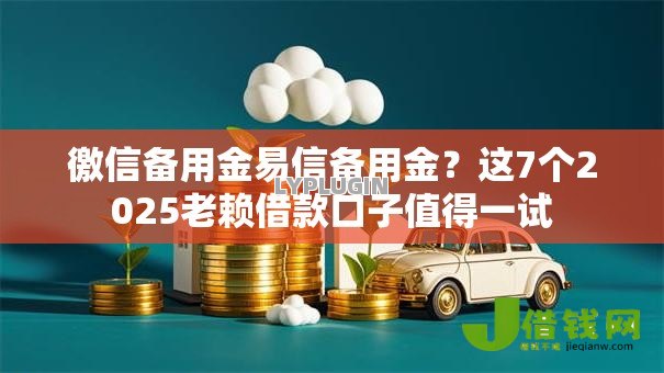 徼信备用金易信备用金？这7个2025老赖借款口子值得一试