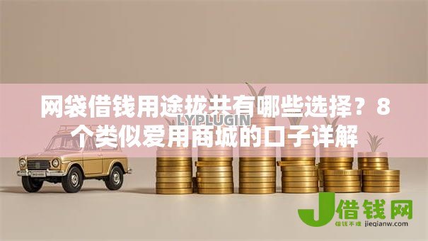 网袋借钱用途拢共有哪些选择？8个类似爱用商城的口子详解