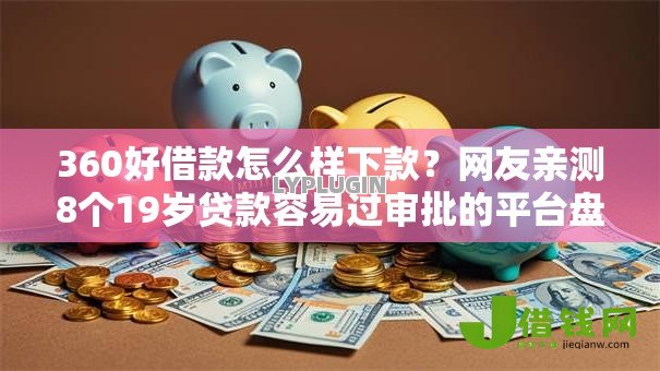 360好借款怎么样下款？网友亲测8个19岁贷款容易过审批的平台盘点