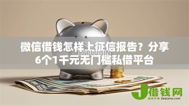微信借钱怎样上征信报告？分享6个1千元无门槛私借平台