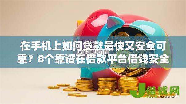 在手机上如何贷款最快又安全可靠?8个靠谱在借款平台借钱安全推荐 在手机上如何贷款最快又安全可靠?8个靠谱在借款平台借钱安全推荐