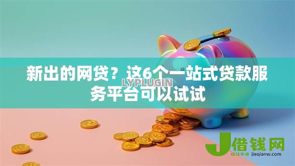 新出的网贷？这6个一站式贷款服务平台可以试试
