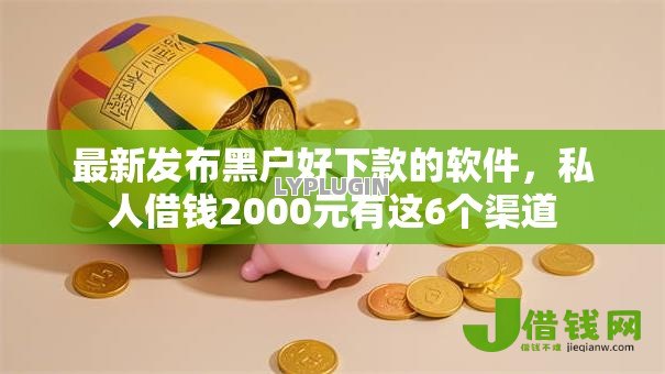 最新发布黑户好下款的软件，私人借钱2000元有这6个渠道