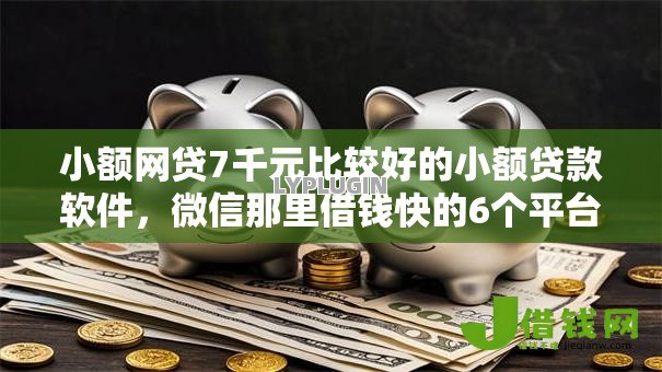 小额网贷7千元比较好的小额贷款软件,微信那里借钱快的6个平台介绍 小额网贷7千元比较好的小额贷款软件,微信那里借钱快的6个平台介绍