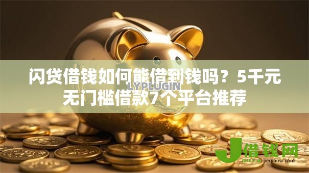 闪贷借钱如何能借到钱吗?5千元无门槛借款7个平台推荐 闪贷借钱如何能借到钱吗?5千元无门槛借款7个平台推荐
