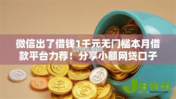 微信出了借钱1千元无门槛本月借款平台力荐！分享小额网贷口子1千元无门槛借款