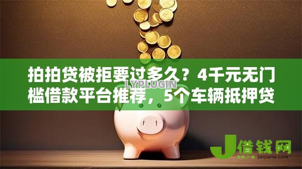 拍拍贷被拒要过多久？4千元无门槛借款平台推荐，5个车辆抵押贷款平台盘点