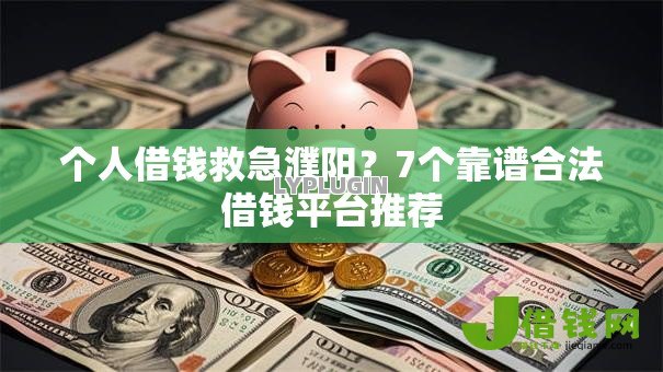 个人借钱救急濮阳？7个靠谱合法借钱平台推荐
