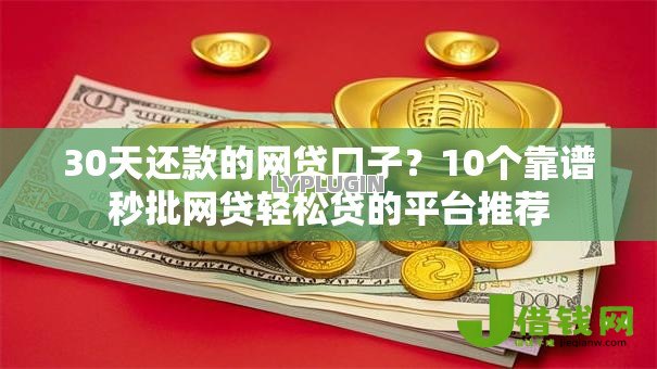 30天还款的网贷口子?10个靠谱秒批网贷轻松贷的平台推荐 30天还款的网贷口子?10个靠谱秒批网贷轻松贷的平台推荐