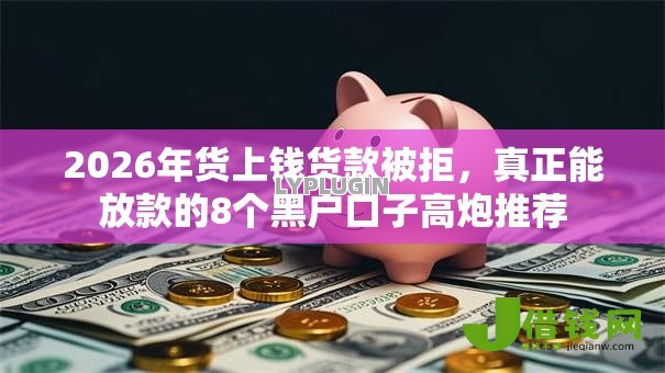 2026年货上钱货款被拒，真正能放款的8个黑户口子高炮推荐