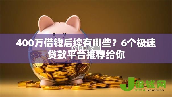 400万借钱后续有哪些?6个极速贷款平台推荐给你 400万借钱后续有哪些?6个极速贷款平台推荐给你