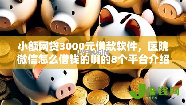 小额网贷3000元借款软件，医院微信怎么借钱的啊的8个平台介绍