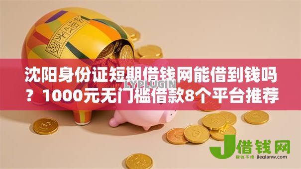 沈阳身份证短期借钱网能借到钱吗?1000元无门槛借款8个平台推荐 沈阳身份证短期借钱网能借到钱吗?1000元无门槛借款8个平台推荐