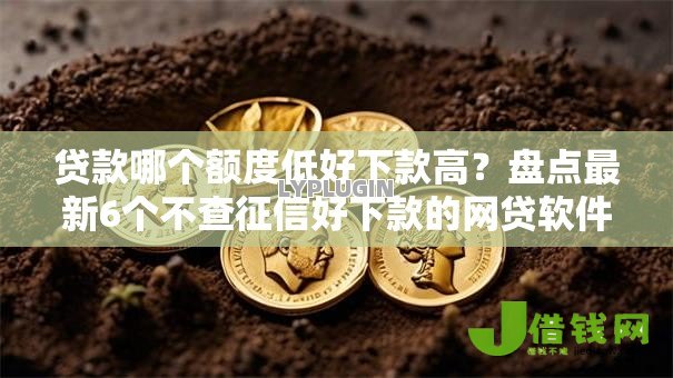 贷款哪个额度低好下款高？盘点最新6个不查征信好下款的网贷软件