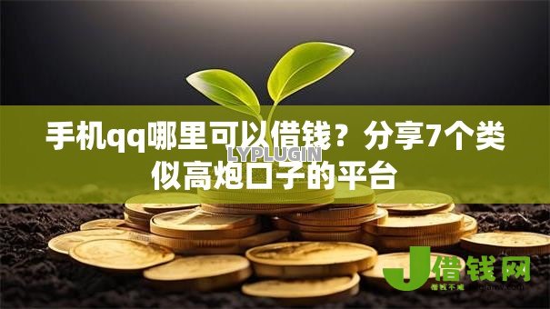 手机qq哪里可以借钱?分享7个类似高炮口子的平台 手机qq哪里可以借钱?分享7个类似高炮口子的平台