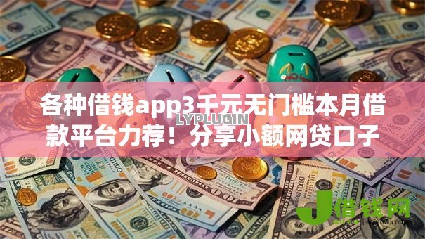 各种借钱app3千元无门槛本月借款平台力荐！分享小额网贷口子3千元无门槛借款