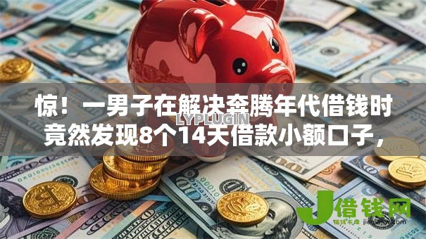 惊!一男子在解决奔腾年代借钱时竟然发现8个14天借款小额口子,事后分享了出来 惊!一男子在解决奔腾年代借钱时竟然发现8个14天借款小额口子,事后分享了出来
