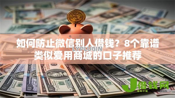 如何防止微信别人借钱？8个靠谱类似爱用商城的口子推荐