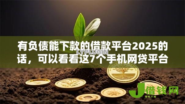 有负债能下款的借款平台2025的话,可以看看这7个手机网贷平台好 有负债能下款的借款平台2025的话,可以看看这7个手机网贷平台好