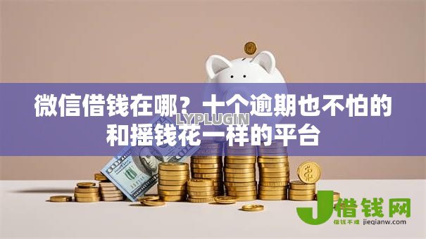 微信借钱在哪?十个逾期也不怕的和摇钱花一样的平台 微信借钱在哪?十个逾期也不怕的和摇钱花一样的平台