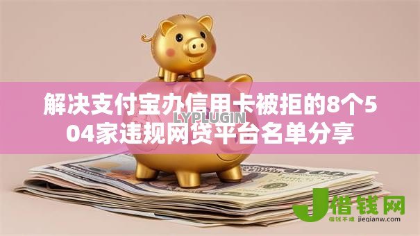 解决支付宝办信用卡被拒的8个504家违规网贷平台名单分享