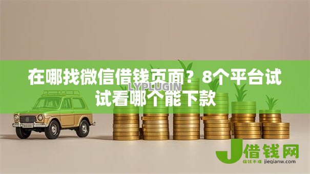 在哪找微信借钱页面?8个平台试试看哪个能下款 在哪找微信借钱页面?8个平台试试看哪个能下款
