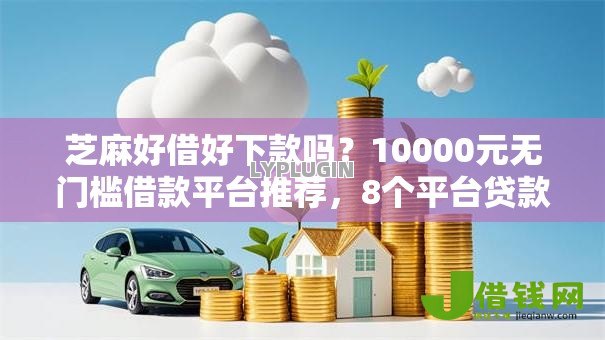 芝麻好借好下款吗?10000元无门槛借款平台推荐,8个平台贷款安全盘点 芝麻好借好下款吗?10000元无门槛借款平台推荐,8个平台贷款安全盘点