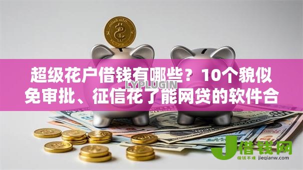 超级花户借钱有哪些？10个貌似免审批、征信花了能网贷的软件合集