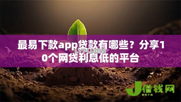 最易下款app贷款有哪些？分享10个网贷利息低的平台