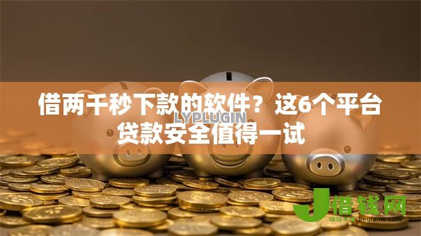 借两千秒下款的软件?这6个平台贷款安全值得一试 借两千秒下款的软件?这6个平台贷款安全值得一试