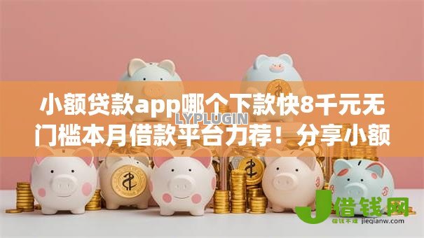 小额贷款app哪个下款快8千元无门槛本月借款平台力荐！分享小额网贷口子8千元无门槛借款