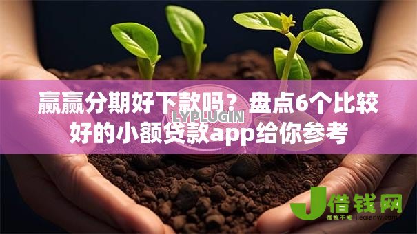 赢赢分期好下款吗?盘点6个比较好的小额贷款app给你参考 赢赢分期好下款吗?盘点6个比较好的小额贷款app给你参考