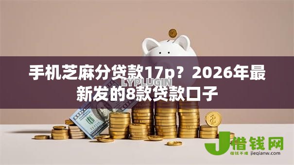 手机芝麻分贷款17p?2026年最新发的8款贷款口子 手机芝麻分贷款17p?2026年最新发的8款贷款口子