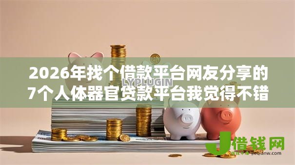 2026年找个借款平台网友分享的7个人体器官贷款平台我觉得不错！